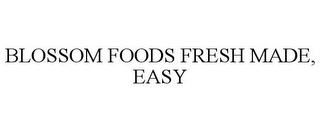 BLOSSOM FOODS FRESH MADE, EASY