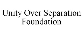 UNITY OVER SEPARATION FOUNDATION