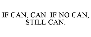 IF CAN, CAN. IF NO CAN, STILL CAN.