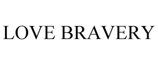 LOVE BRAVERY