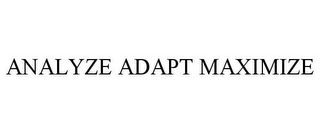 ANALYZE ADAPT MAXIMIZE