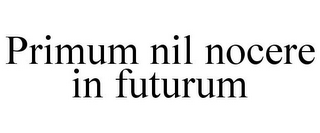 PRIMUM NIL NOCERE IN FUTURUM