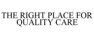 THE RIGHT PLACE FOR QUALITY CARE