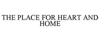 THE PLACE FOR HEART AND HOME