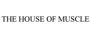 THE HOUSE OF MUSCLE