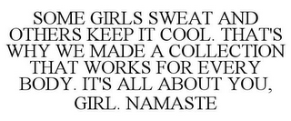 SOME GIRLS SWEAT AND OTHERS KEEP IT COOL. THAT'S WHY WE MADE A COLLECTION THAT WORKS FOR EVERY BODY. IT'S ALL ABOUT YOU, GIRL. NAMASTE