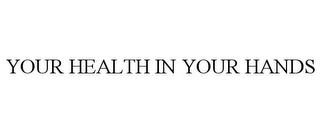 YOUR HEALTH IN YOUR HANDS