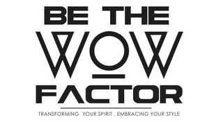 BE THE WOW FACTOR TRANSFORMING YOUR SPIRIT . EMBRACING YOUR STYLE