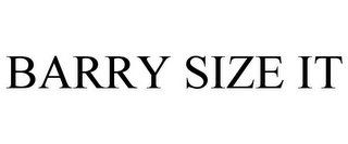 BARRY SIZE IT