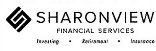 S SHARONVIEW FINANCIAL SERVICES INVESTING · RETIREMENT · INSURANCE