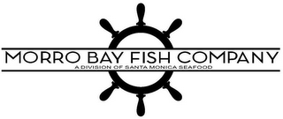 MORRO BAY FISH COMPANY A DIVISION OF SANTA MONICA SEAFOOD