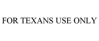 FOR TEXANS USE ONLY