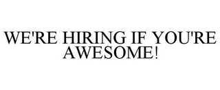 WE'RE HIRING IF YOU'RE AWESOME!