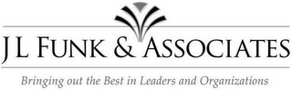 J L FUNK & ASSOCIATES BRINGING OUT THE BEST IN LEADERS AND ORGANIZATIONS