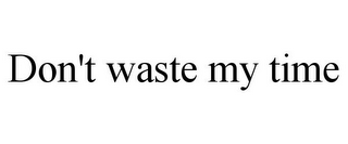 DON'T WASTE MY TIME
