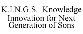 K.I.N.G.S. KNOWLEDGE INNOVATION FOR NEXT GENERATION OF SONS