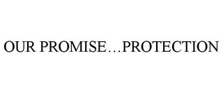 OUR PROMISE...PROTECTION