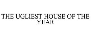 THE UGLIEST HOUSE OF THE YEAR
