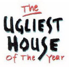 THE UGLIEST HOUSE OF THE YEAR