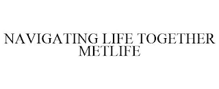 NAVIGATING LIFE TOGETHER METLIFE