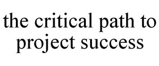 THE CRITICAL PATH TO PROJECT SUCCESS