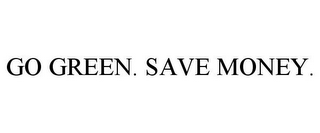 GO GREEN. SAVE MONEY.