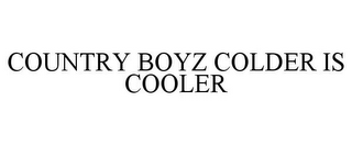 COUNTRY BOYZ COLDER IS COOLER