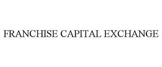 FRANCHISE CAPITAL EXCHANGE