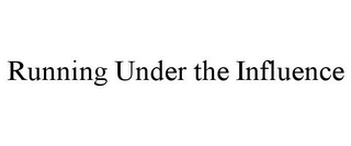 RUNNING UNDER THE INFLUENCE