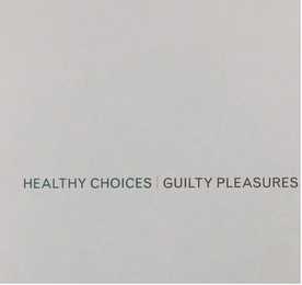 HEALTHY CHOICES | GUILTY PLEASURES