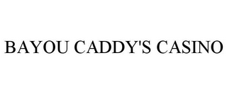 BAYOU CADDY'S CASINO