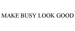 MAKE BUSY LOOK GOOD