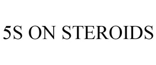 5S ON STEROIDS