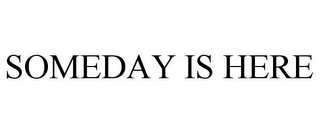 SOMEDAY IS HERE