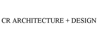 CR ARCHITECTURE + DESIGN