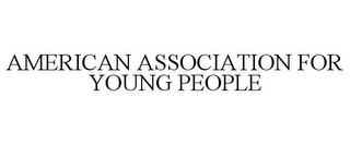 AMERICAN ASSOCIATION FOR YOUNG PEOPLE