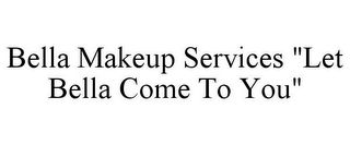 BELLA MAKEUP SERVICES "LET BELLA COME TO YOU"