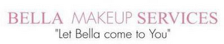 BELLA MAKEUP SERVICES "LET BELLA COME TO YOU"