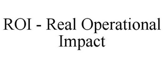 ROI - REAL OPERATIONAL IMPACT