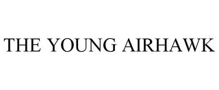 THE YOUNG AIRHAWK