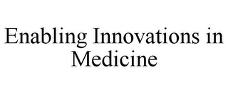 ENABLING INNOVATIONS IN MEDICINE