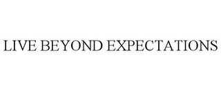 LIVE BEYOND EXPECTATIONS