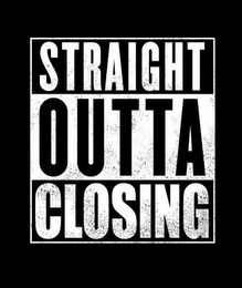 STRAIGHT OUTTA CLOSING
