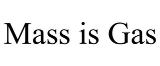 MASS IS GAS