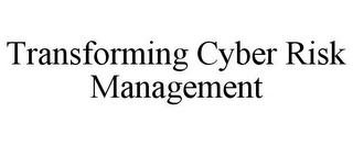 TRANSFORMING CYBER RISK MANAGEMENT