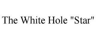 THE WHITE HOLE "STAR"