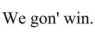 WE GON' WIN.