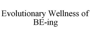 EVOLUTIONARY WELLNESS OF BE-ING