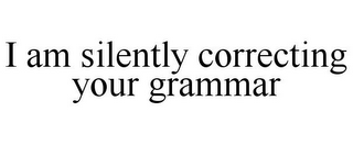 I AM SILENTLY CORRECTING YOUR GRAMMAR