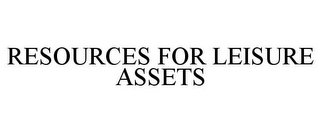 RESOURCES FOR LEISURE ASSETS